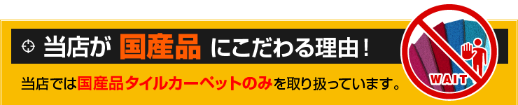 当店が国産品にこだわる理由！当店では国産品タイルカーペットのみを取り扱っています。